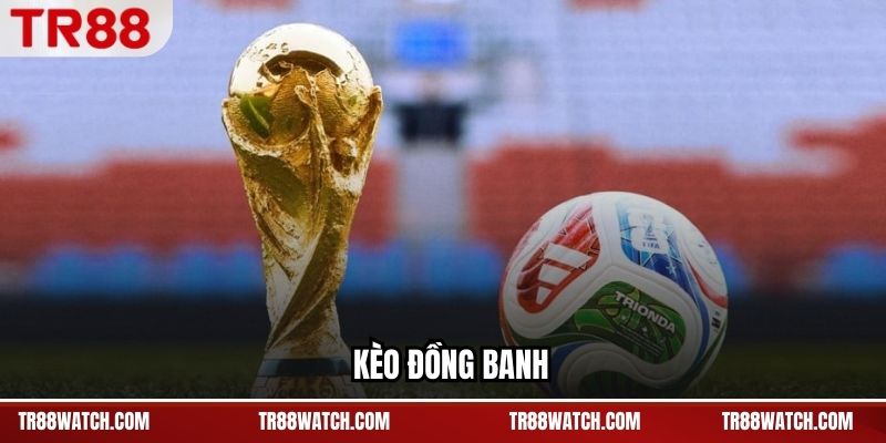 Kèo Đồng Banh TR88 - Thế Trận Cân Bằng Và Dứt Khoát