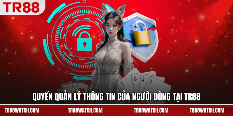 Quyền quản lý thông tin của người dùng tại TR88