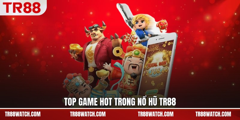 Top game hot trong nổ hũ TR88